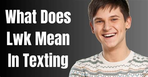 lwk meaning in text message|LWK Meaning in Text: The Slang You Need to Know。